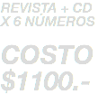 REVISTA + CD X 6 NÚMEROS COSTO $1100.-